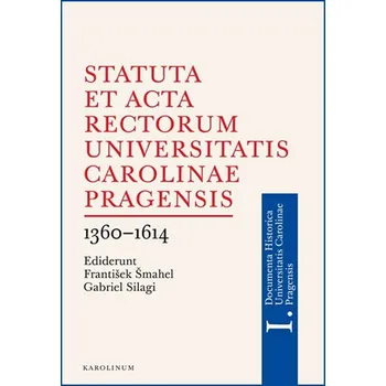 Statuta et Acta rectorum Universitatis Carolinae Pragensis 1360-1614 - Gabriel Silagi, František Šmahel (2018, pevná)