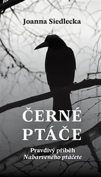 Černé ptáče: Pravdivý příběh Nabarveného ptáčete - Joanna Siedlecka (2019, vázaná)