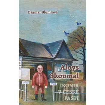 Literární biografie Aloys Skoumal: Ironik v české pasti - Dagmar Blümlová (2016, vázaná)