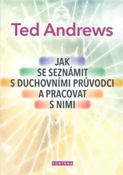 Jak se seznámit s duchovními průvodci a pracovat s nimi - Ted Andrews (2018, brožovaná)