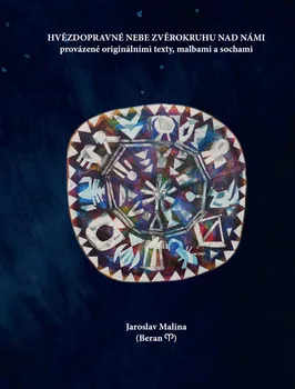 Umění Hvězdopravné nebe zvěrokruhu nad námi: Provázené originálními texty, malbami a sochami - Jaroslav Malina (2019, vázaná)
