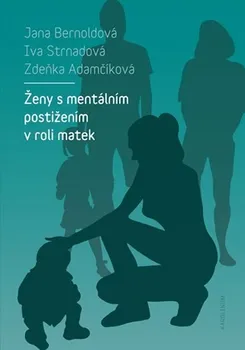 Ženy s mentálním postižením v roli matek - Zdeňka Adamčíková, Jana Bernoldová, Iva Strnadová (2019)