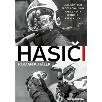 Literární biografie Hasiči: Osobní příběh profesionálního hasiče a táty jednoho bezva kluka - Roman Kutálek (2019, pevná)