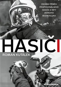 Literární biografie Hasiči: Osobní příběh profesionálního hasiče a táty jednoho bezva kluka - Roman Kutálek (2019, pevná)