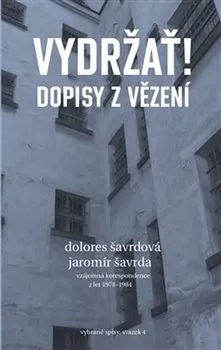 Literární biografie Vydržať! Dopisy z vězení - Dolores Šavrdová, Jaromír Šavrda (2019, brožovaná bez přebalu lesklá)