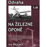 Odvaha na železné oponě 5 - Ivo Pejčoch…
