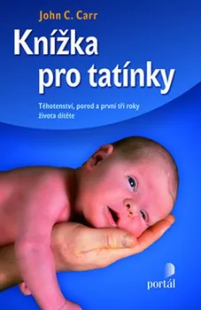 Knížka pro tatínky: Těhotenství, porod a první tři roky života dítěte - John C. Carr (2012, brožovaná)