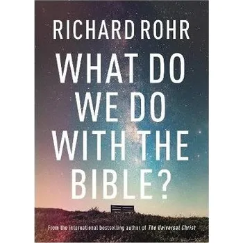 What Do We Do With the Bible? - Rohr, Richard