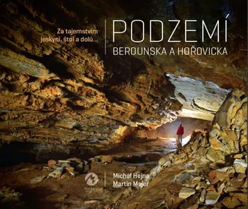 Podzemí Berounska a Hořovicka: Za tajemstvím jeskyní, štol a dolů - Martin Majer (2019, pevná)