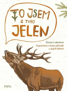 Bystrá hlava To jsem z toho jelen: Vyprávění o české přírodě a jejích lidech - Tereza Lukešová (2019, pevná)