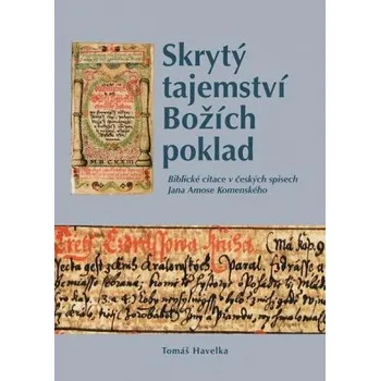Skrytý tajemství Božích poklad Biblické citace v českých spisech Jana Amose Komenského - Havelka Tomáš