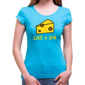 Dámske tričko - Like a SYR, Barva látky tyrkysová modrá, Střih Dámsky, Velikost Dětské 110 cm/4léta