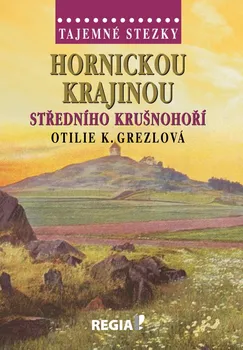 Cestování Tajemné stezky: Hornickou krajinou středního Krušnohoří - Otilie K. Grezlová (2019, pevná)