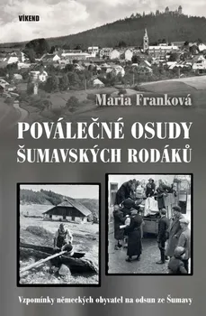 Poválečné osudy šumavských rodáků: Vzpomínky německých obyvatel na odsud ze Šumavy - Marie Franková (2019, pevná)