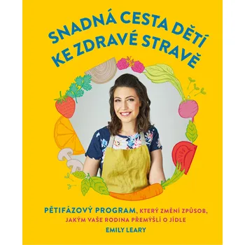Snadná cesta dětí ke zdravé stravě - Emily Leary (2019, pevná bez přebalu lesklá)