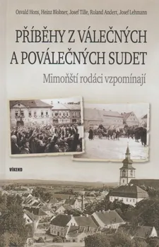 Příběhy z válečných a poválečných Sudet: Mimoňští rodáci vzpomínají - Josef Lehmann a kol. (2018, pevná) 