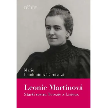 Literární biografie Leonie Martinová: Starší sestra Terezie z Lisieux - Marie Baudouinová Croixová (2018, brožovaná)