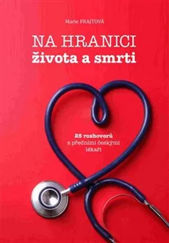 Na hranici života a smrti: 25 rozhovorů s předními českými lékaři - Marie Frajtová (2017, pevná)