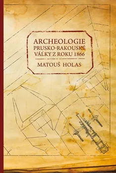 Archeologie prusko-rakouské války z roku 1866 - Matouš Holas (2019, brožovaná)