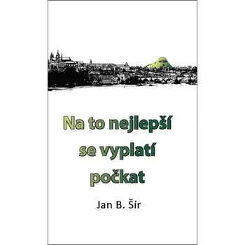 Na to nejlepší se vyplatí počkat - Jan B. Šír (2017, pevná bez přebalu lesklá)