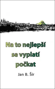 Na to nejlepší se vyplatí počkat - Jan B. Šír (2017, pevná bez přebalu lesklá)