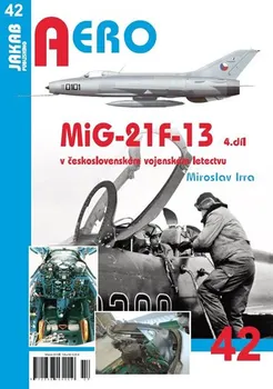 MiG-21F-13 v československém vojenském letectvu - Miroslav Irra (2018, brožovaná, 4. díl)