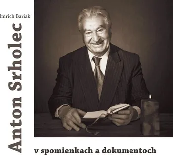 Literární biografie Anton Srholec v spomienkach a dokumentoch - Imrich Bariak [SK] (2019, pevná vazba)