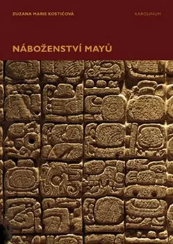 Náboženství Mayů - Zuzana-Marie Kosticová (2018, brožovaná)