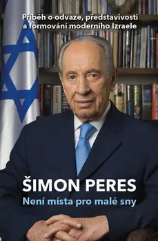 Literární biografie Není místa pro malé sny: Příběh o odvaze, představivosti a formování moderního Izraele - Peres Shimon (2018, brožovaná)