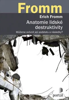 Anatomie lidské destruktivity: Můžete ovlivnit její podstatu a následky? - Erich Fromm (2019, brožovaná)