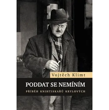 Literární biografie Poddat se nemíním: Příběh knihtiskařů Krylových - Vojtěch Klimt (2020, pevná)