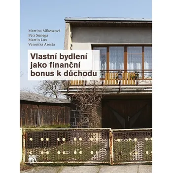 Vlastní bydlení jako finanční bonus k důchodu - Martina Mikeszová a kol. (2019, brožovaná)