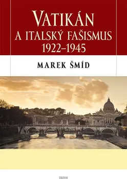Vatikán a italský fašismus 1922-1945 - Marek Šmíd (2018, pevná bez přebalu lesklá)