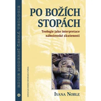 Po božích stopách: Teologie jako interpretace náboženské zkušenosti - Ivana Noble (2019, brožovaná)