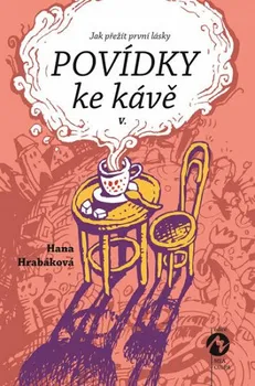 Povídky ke kávě V.: Jak přežít první lásky - Hana Hrabáková (2019, brožovaná bez přebalu lesklá)