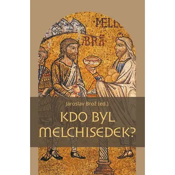 Kdo byl Melchisedek? - Jaroslav Brož…