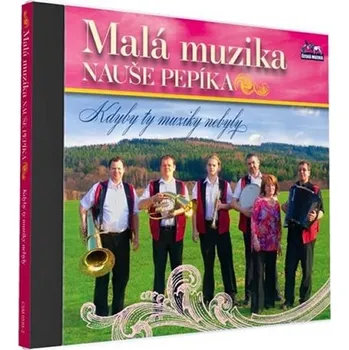 Česká hudba Kdyby ty muziky nebyly -  Malá muzika Nauše Pepíka [CD]