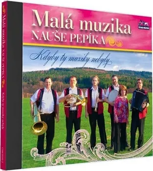Česká hudba Kdyby ty muziky nebyly -  Malá muzika Nauše Pepíka [CD]
