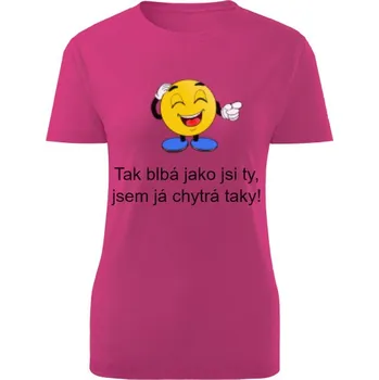 Dámské tričko Tričko s potiskem tak blbá jako ty jsem já chytrá taky dámské