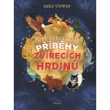 Neuvěřitelné příběhy zvířecích hrdinů - Mike Unwin (2020, pevná bez přebalu lesklá)