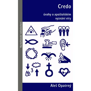 Credo: Úvahy o apoštolském vyznání víry - Aleš Opatrný (2013, brožovaná bez přebalu lesklá)