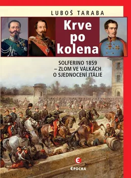 Krve po kolena: Solferino 1859: Zlom ve válkách o sjednocení Itálie - Luboš Taraba (2020, pevná s přebalem lesklá)