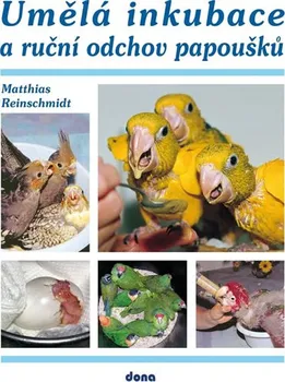 Chovatelství Umělá inkubace a ruční odchov papoušků - Matthias Reinschmidt (2009, pevná)