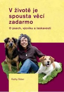 Chovatelství V životě je spousta věcí zadarmo: O psech, výcviku a laskavosti - Kathy Sdao