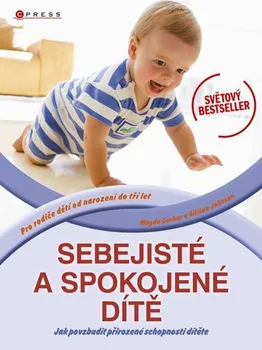 Osobní rozvoj Sebejisté a spokojené dítě: Jak povzbudit přirozené schopnosti dítěte - Magda Gerber, Allison Johnson