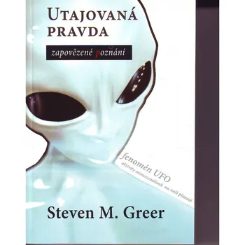 Utajovaná pravda: zapovězené poznání - Steven Greer (2008, brožovaná)