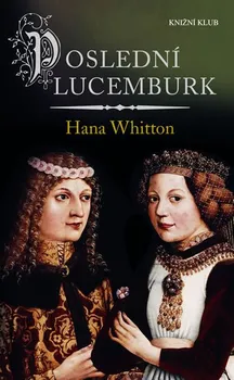 Poslední Lucemburk - Hana Whitton (2015, pevná)