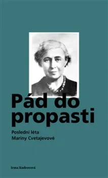 Literární biografie Pád do propasti: Poslední léta Mariny Cvetajevové - Irma Kudrovova