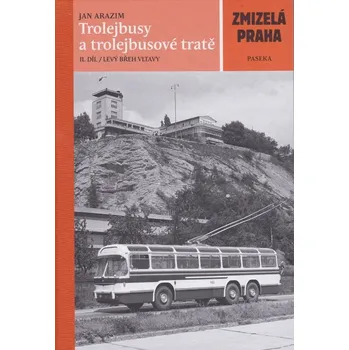 Cestování Zmizelá Praha - Trolejbusy a trolejbusové tratě II. díl (Jan Arazim)