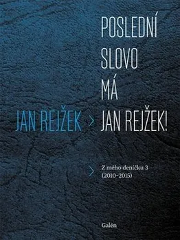 Poslední slovo má Jan Rejžek: Z mého deníčku 3 (2010-2015) - Jan Rejžek  